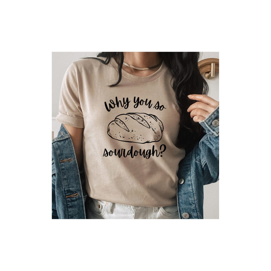 Why You So Sourdough Tee